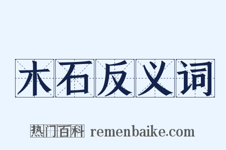 木石反义词是什么意思的图片